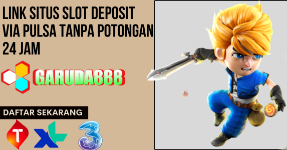 Link Situs Slot Deposit Via Pulsa Tanpa Potongan 24 Jam