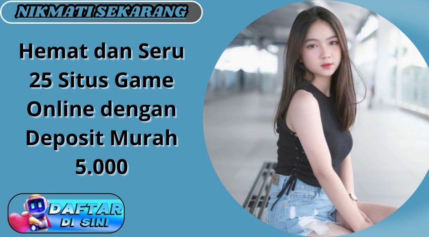 Hemat dan Seru 25 Situs Game Online dengan Deposit Murah 5.000