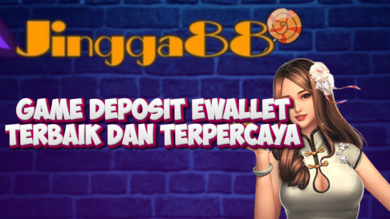 Game Deposit Ewallet Terbaik dan Terpercaya