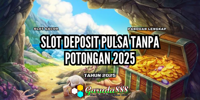 GARUDA888 SLOT DEPOSIT PULSA TANPA POTONGAN 2025